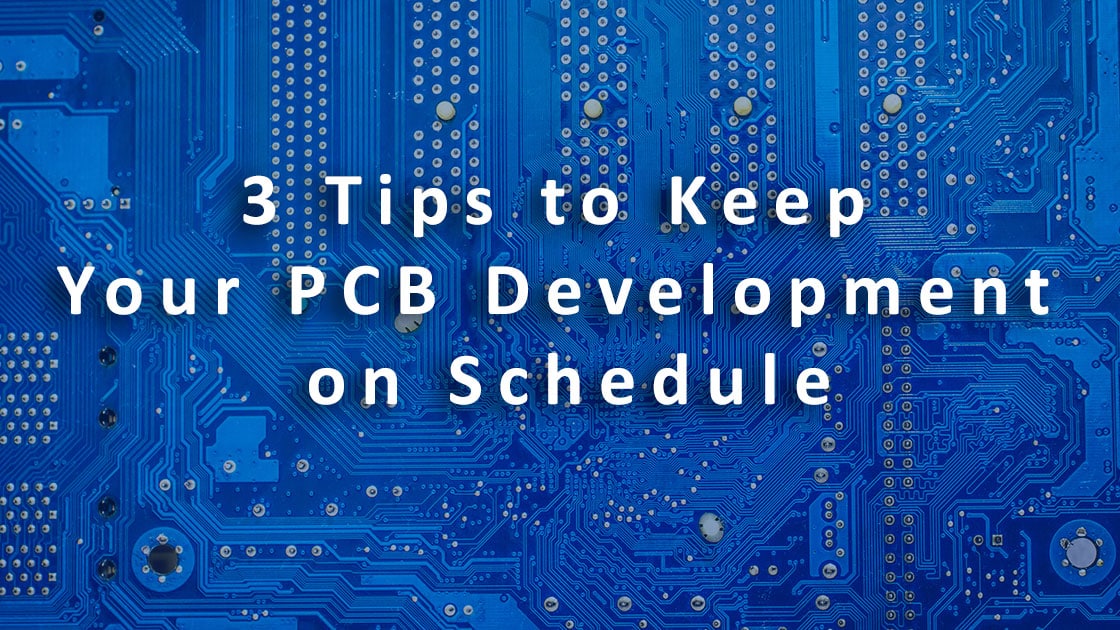 3 Tips to Keep Your PCB Development on Schedule